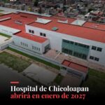 Hospital de Chicoloapan abrirá en enero de 2027